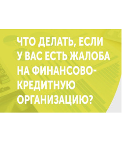 Что делать, если у вас есть жалоба на финансово-кредитную организацию?